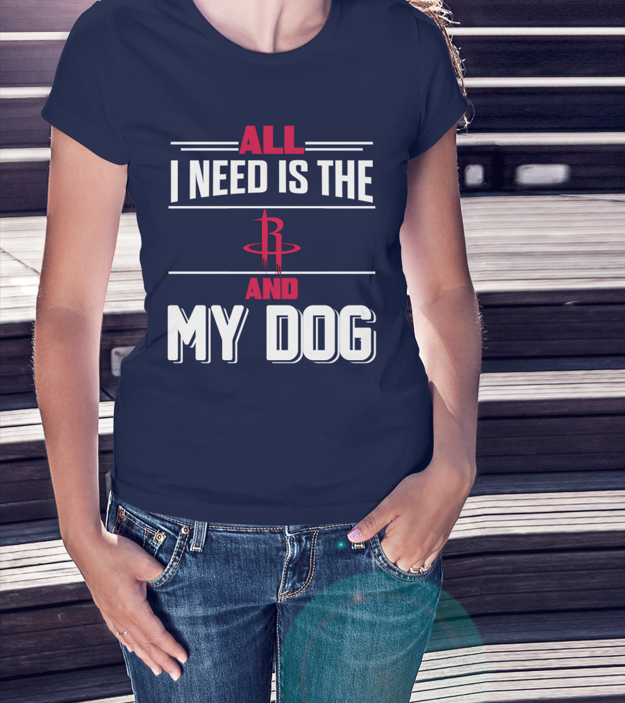 All I Need Is The Houston Rockets And My Dog T-Shirt