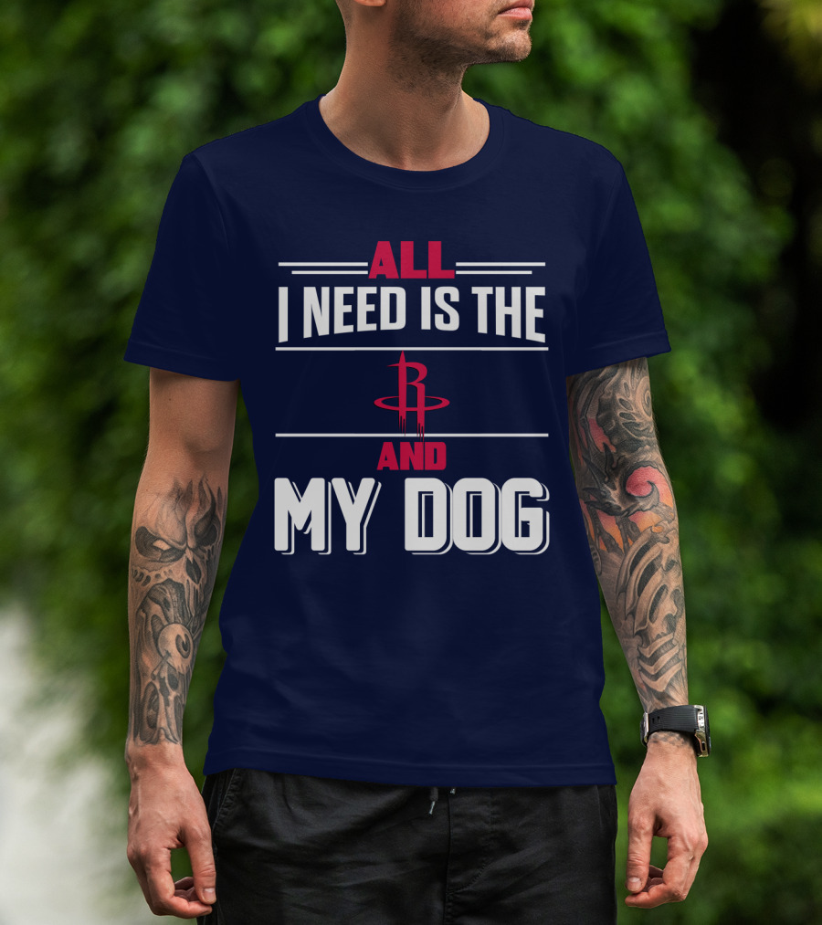 All I Need Is The Houston Rockets And My Dog T-Shirt