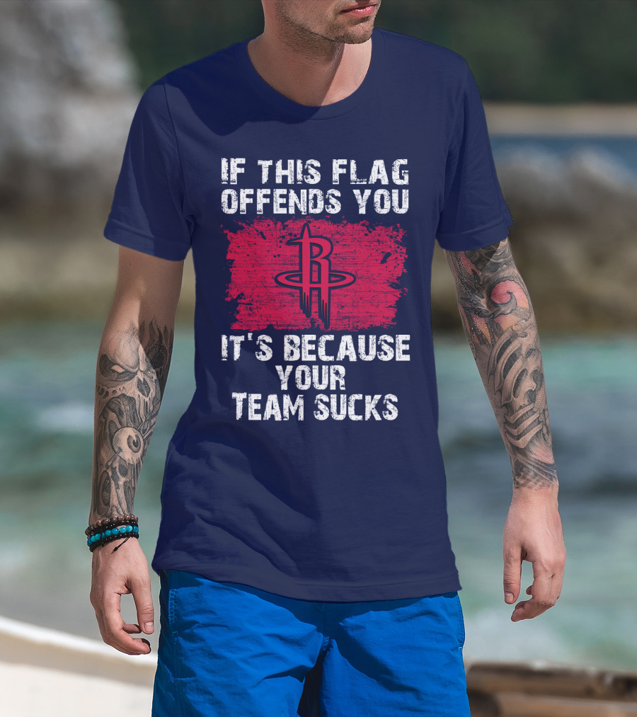 If This Flag Offends You It's Because Your Team Sucks Houston Rockets T-Shirt