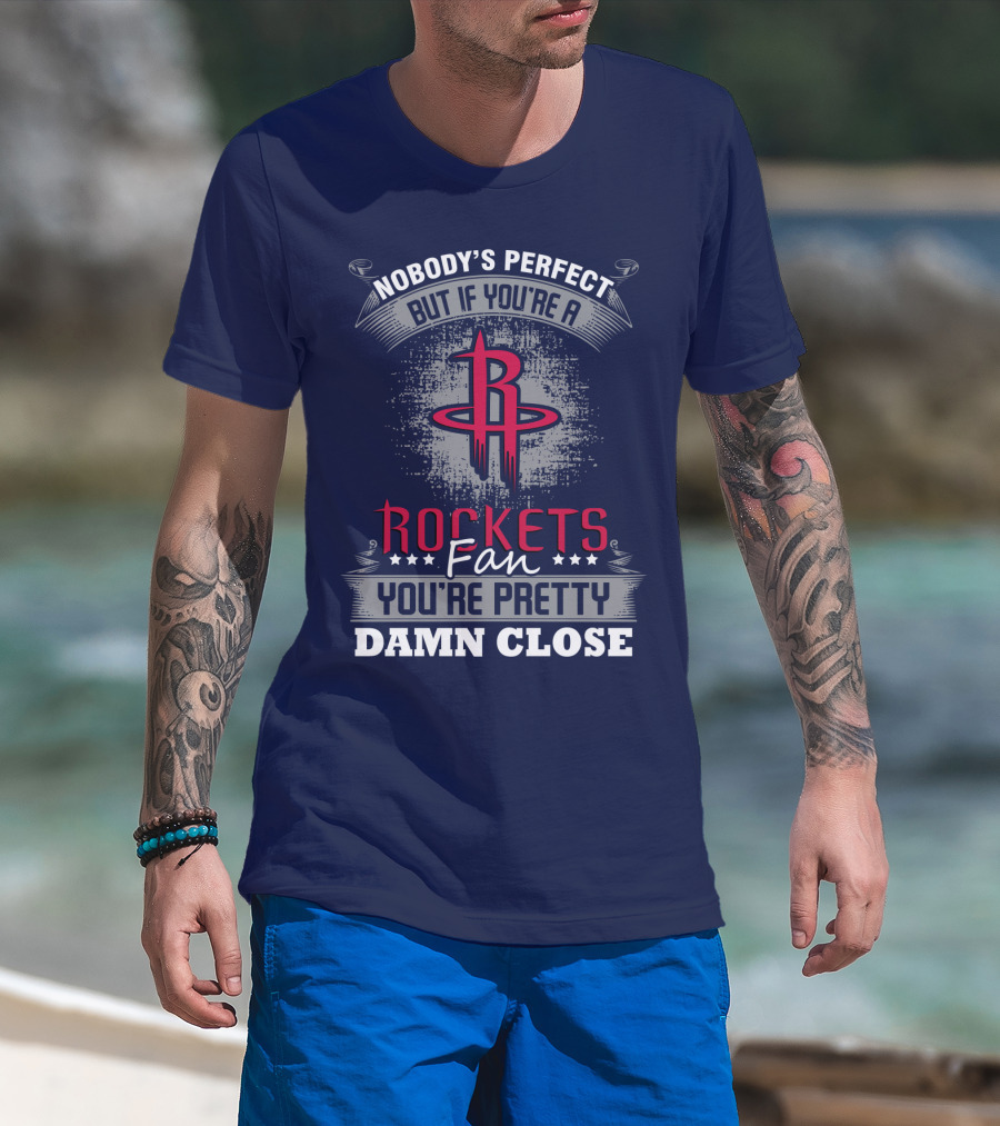 Houston Rockets Fan Nobody's Perfect You're Pretty Damn Close T-Shirt