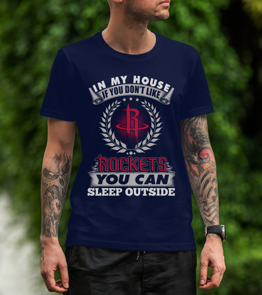 In My House If You Don't Like Houston Rockets You Can Sleep Outside T-Shirt