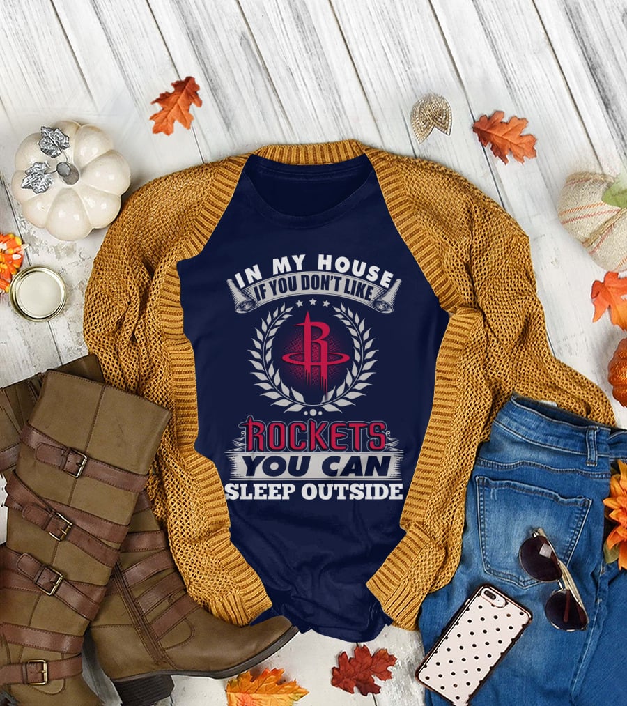In My House If You Don't Like Houston Rockets You Can Sleep Outside T-Shirt