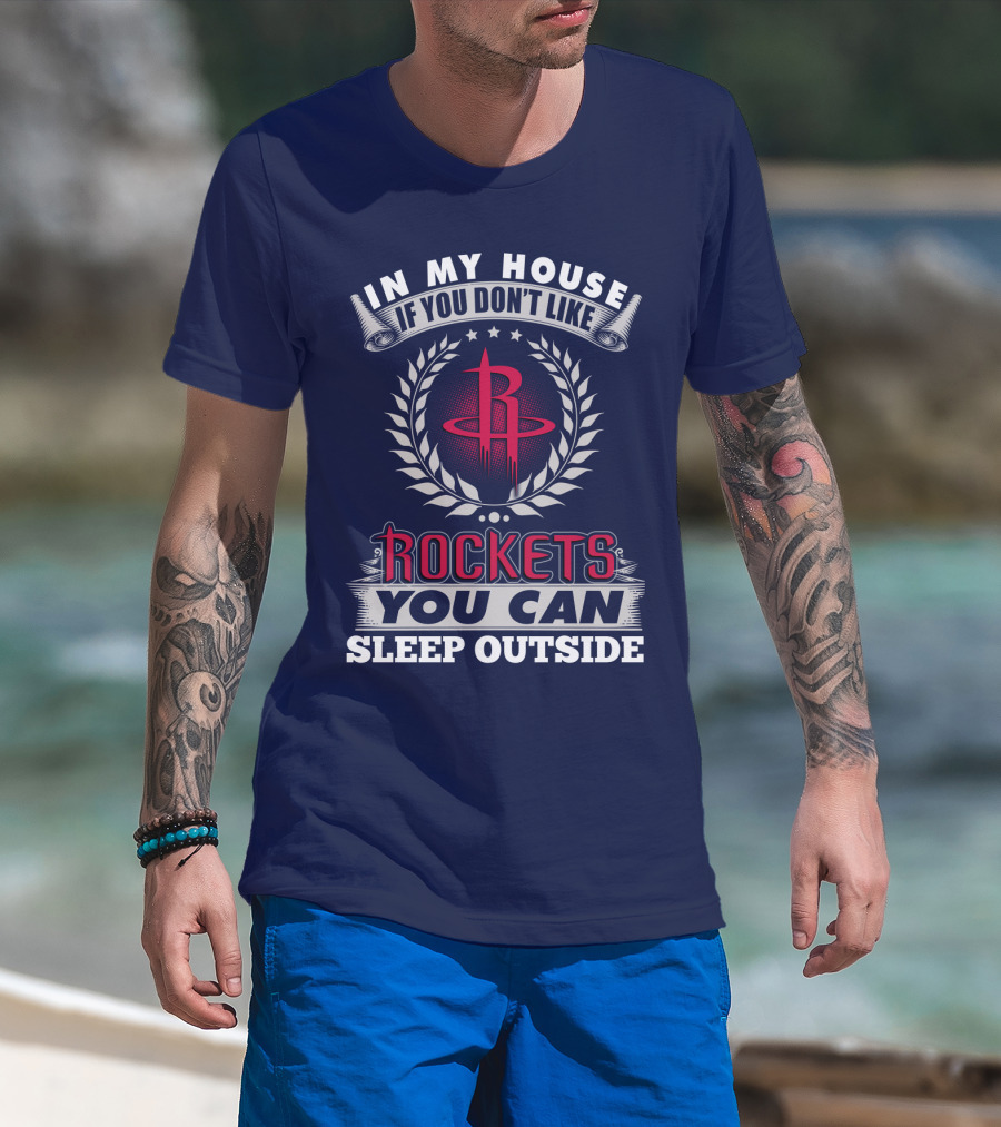 In My House If You Don't Like Houston Rockets You Can Sleep Outside T-Shirt
