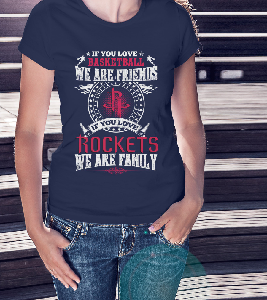 If You Love Basketball We Are Friends If You Love Houston Rockets We Are Family T-Shirt