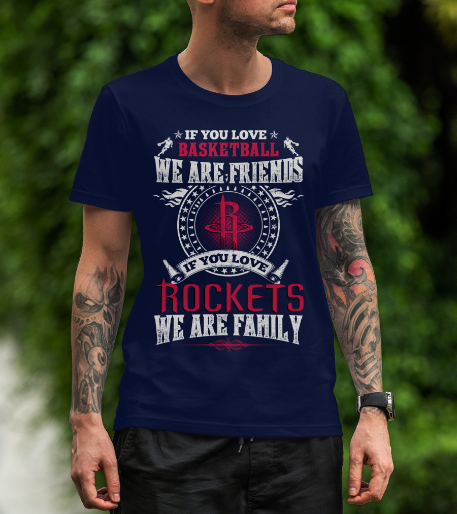 If You Love Basketball We Are Friends If You Love Houston Rockets We Are Family T-Shirt