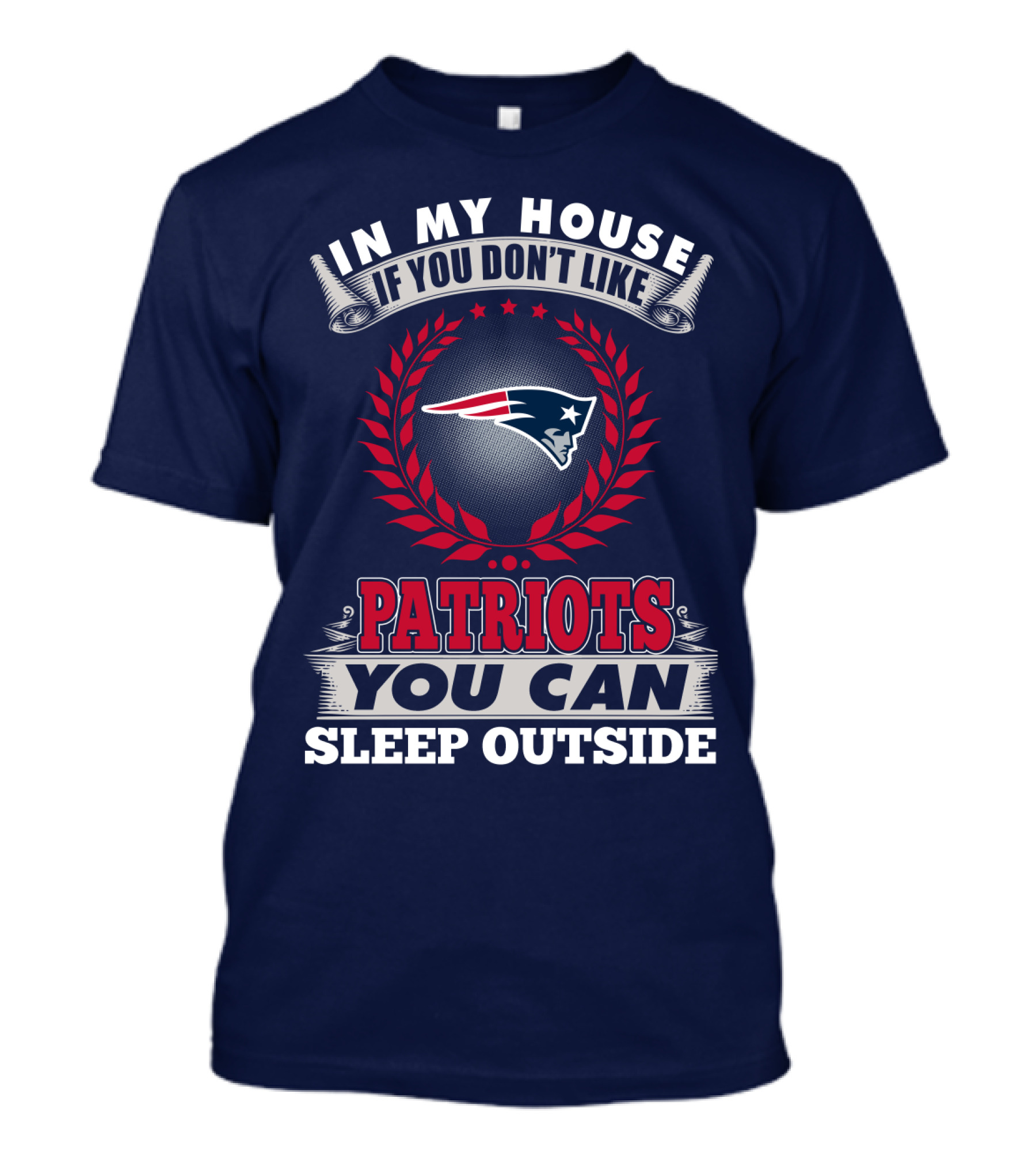In My House If You Don’t Like New England Patriots You Can Sleep Outside T-Shirt