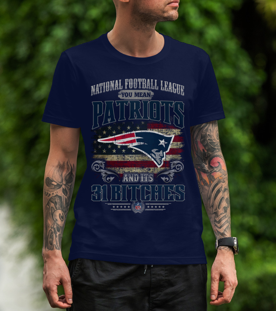 National Football League You Mean Patriots And Its 31 Bitches Nfl T-Shirt
