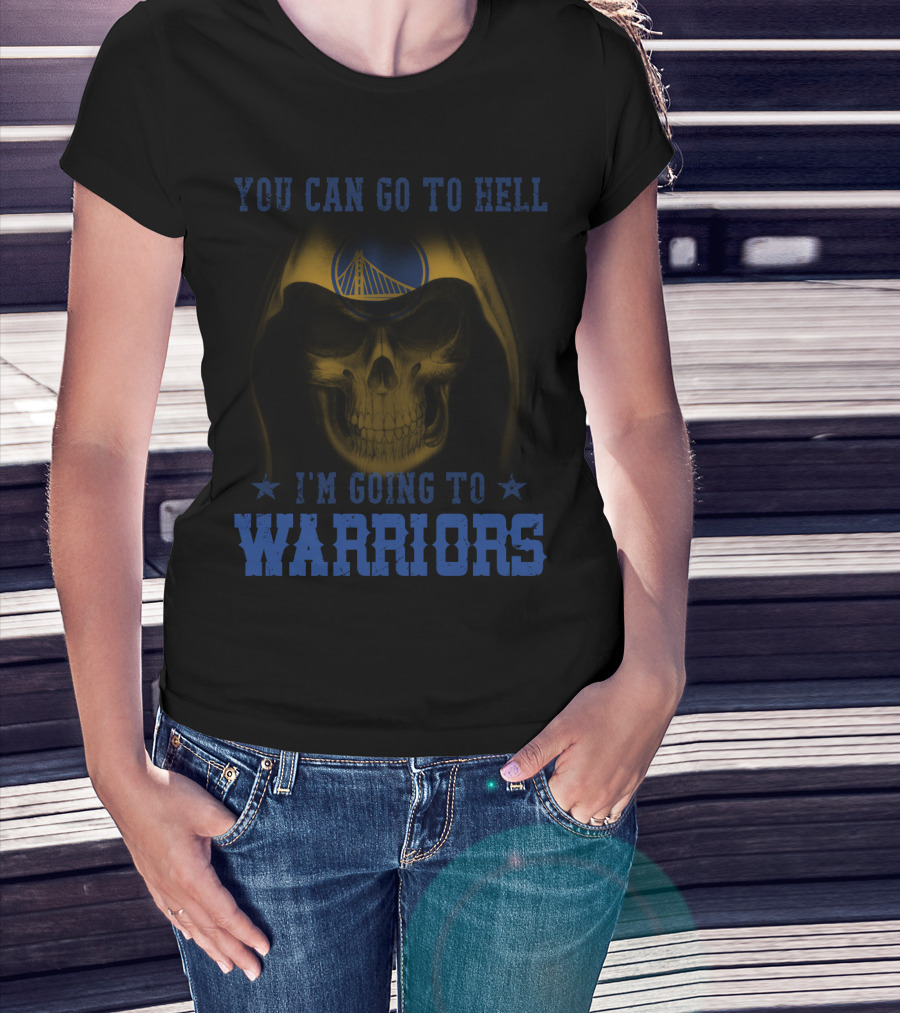 YOU CAN GO TO HELL I'M GOING TO GOLDEN STATE WARRIORS T-Shirt