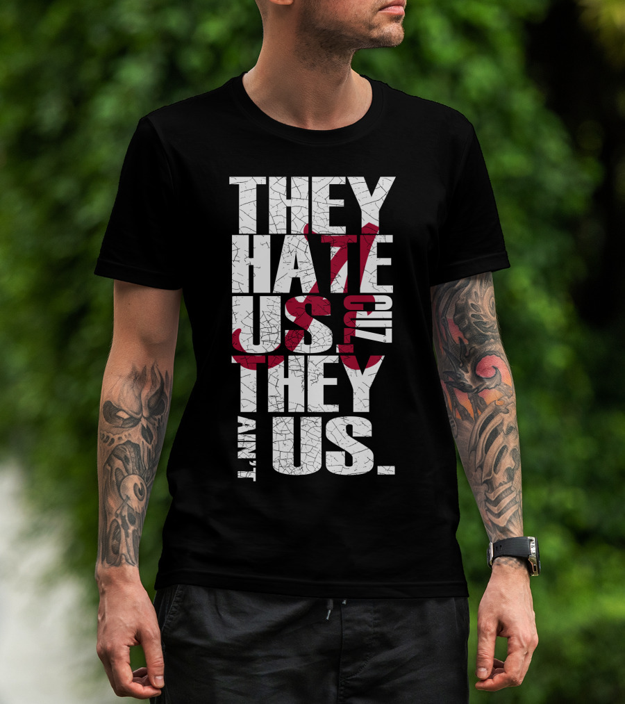 Alabama Crimson Tide They Hate Us Because They Ain't Us T-Shirt