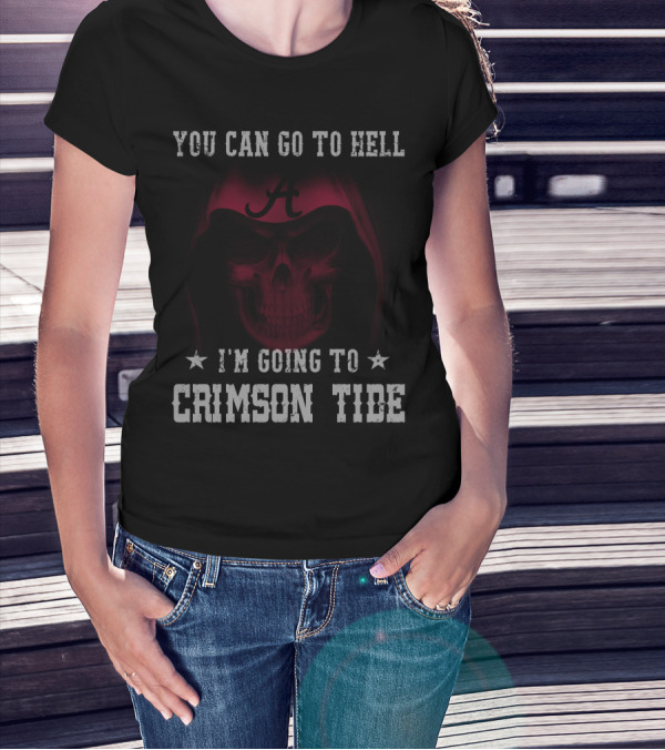 You Can Go To Hell I'm Going To Crimson Tide Alabama T-Shirt