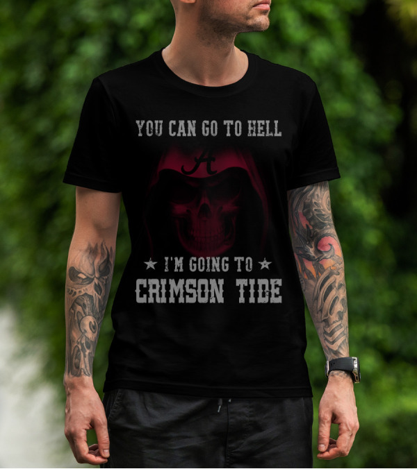 You Can Go To Hell I'm Going To Crimson Tide Alabama T-Shirt