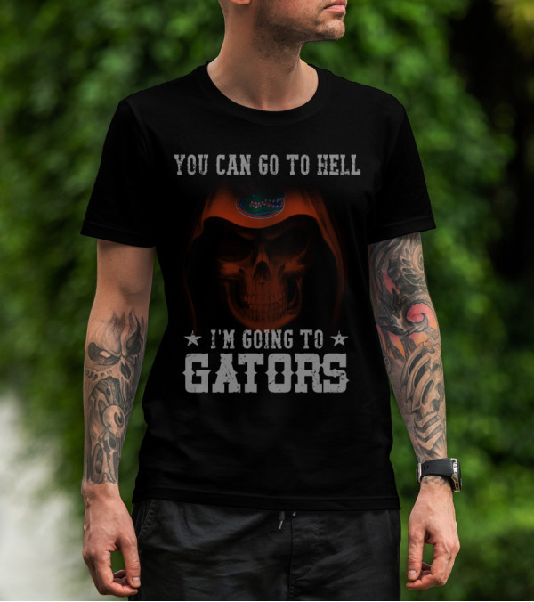 YOU CAN GO TO HELL I'M GOING TO GATORS FLORIDA GATORS T-Shirt