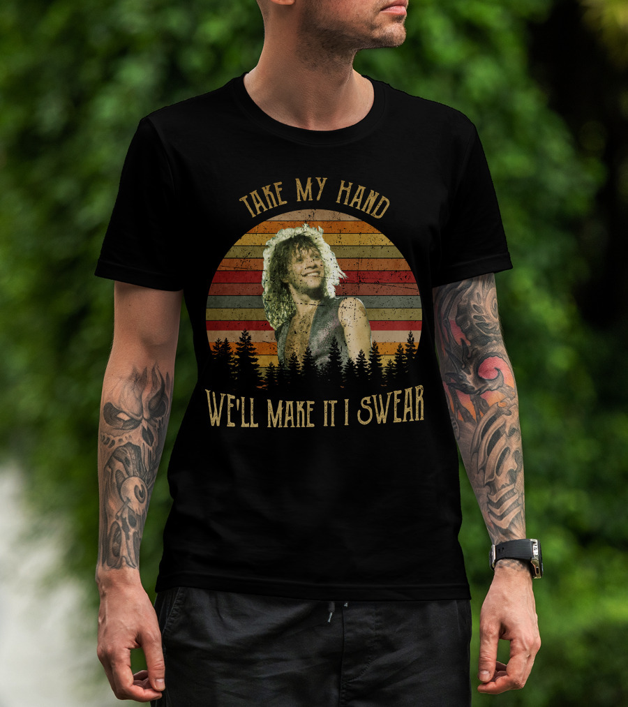 Take My Hand We'll Make It I Swear BonJovi26 T-Shirt
