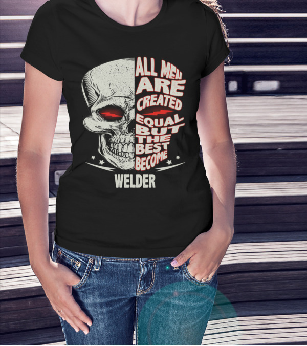 Skull Graphic All Men Are Created Equal But The Best Become Welder T-Shirt