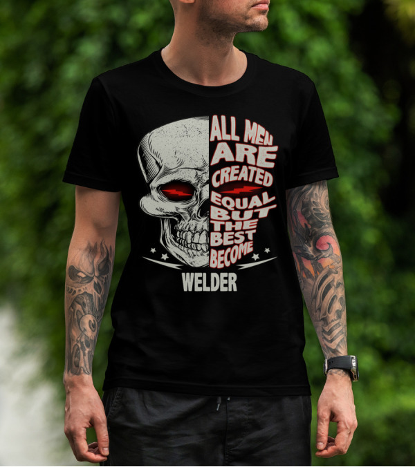 Skull Graphic All Men Are Created Equal But The Best Become Welder T-Shirt