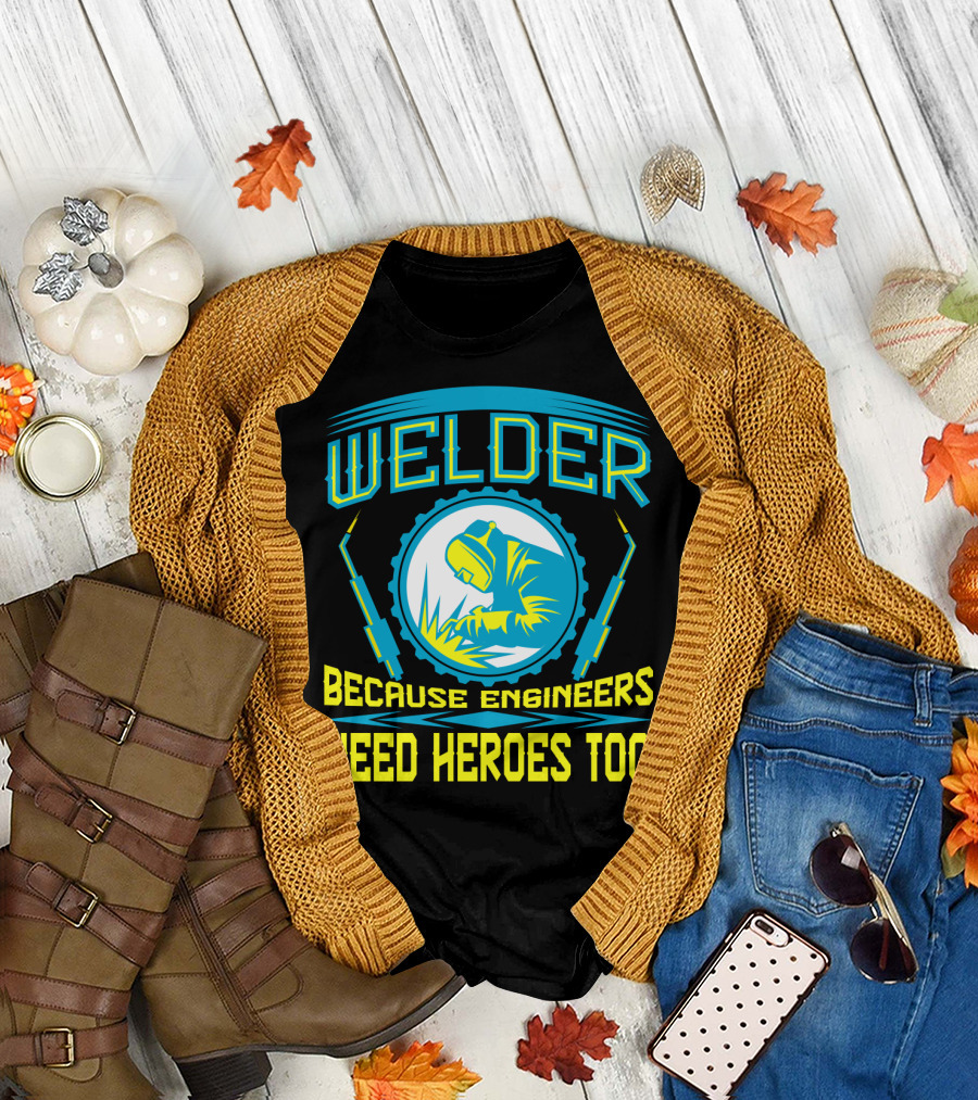 Welder Because Engineers Need Heroes Too Welding Fabricators T-Shirt