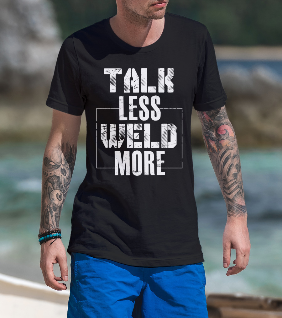 Talk Less Weld More Funny Welder Phrase Welding Humor T-Shirt