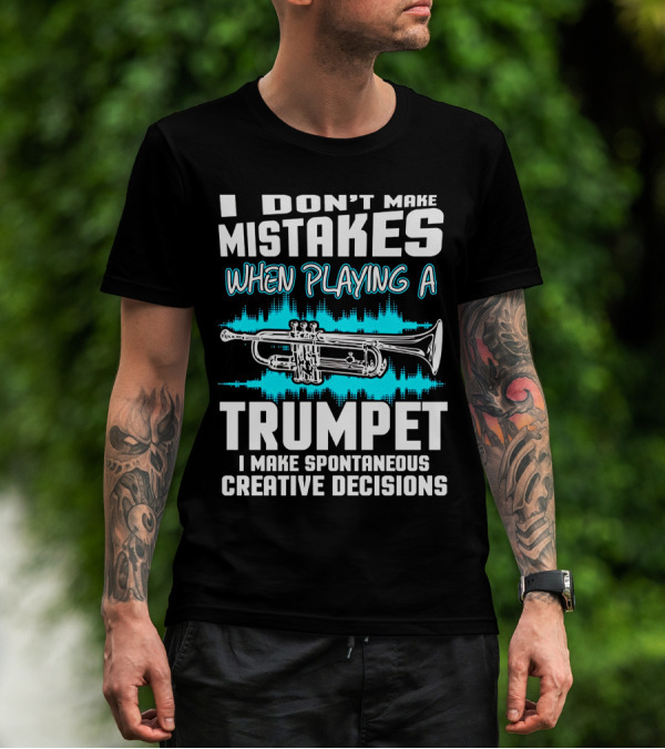 I Don't Make Mistakes When Playing A Trumpet I Make Spontaneous Creative Decisions T-Shirt