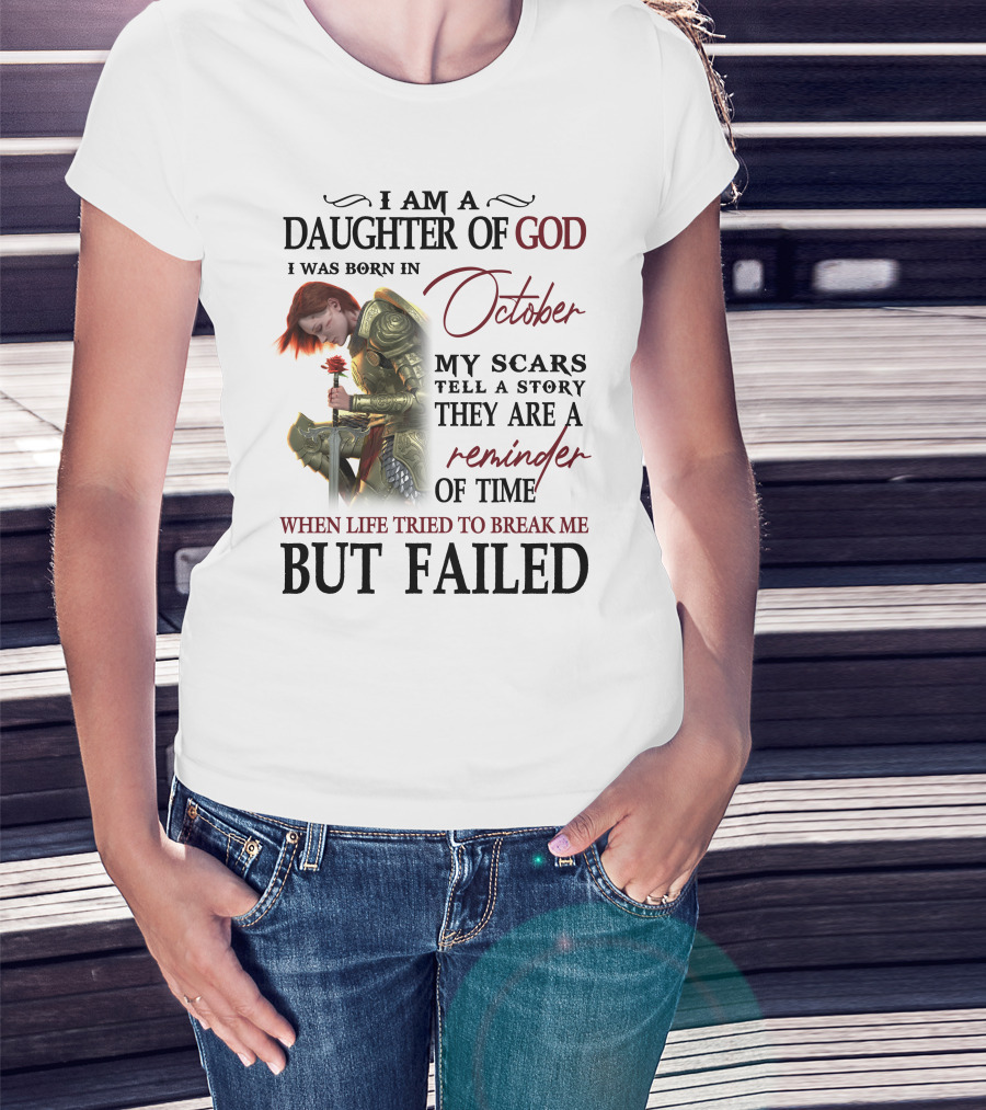 I Am A Daughter Of God Born In October My Scars Tell A Story Reminder Of Time When Life Tried To Break Me But Failed T-Shirt