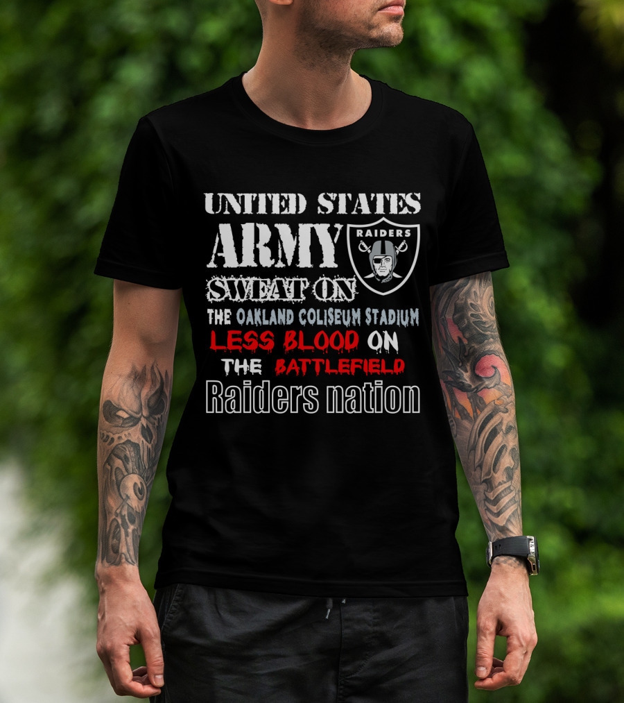 United States Army Raiders Sweat On The Oakland Coliseum Stadium Less Blood On The Battlefield Raiders Nation T-Shirt