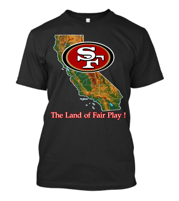 49ers Sf California The Land Of Fair Play T-Shirt