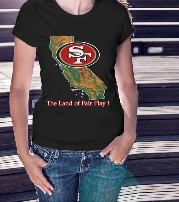 49ers Sf California The Land Of Fair Play T-Shirt