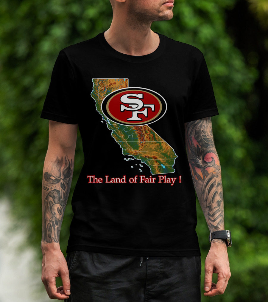 49ers Sf California The Land Of Fair Play T-Shirt