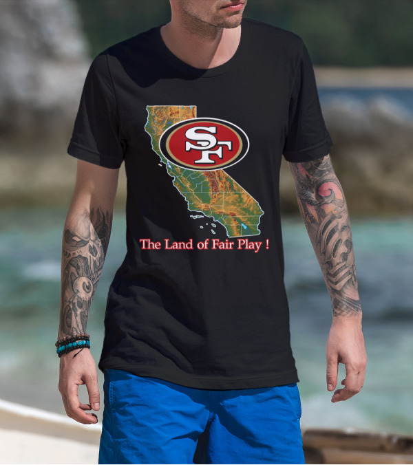 49ers Sf California The Land Of Fair Play T-Shirt