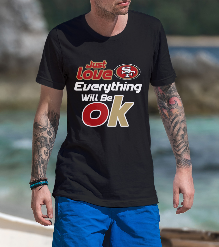 49ers Just Love Everything Will Be Ok T-Shirt