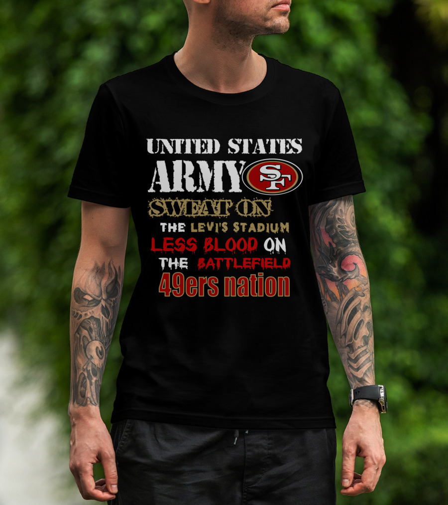 United States Army Sf Sweat On Levi's Stadium Less Blood On The Battlefield 49ers Nation T-Shirt