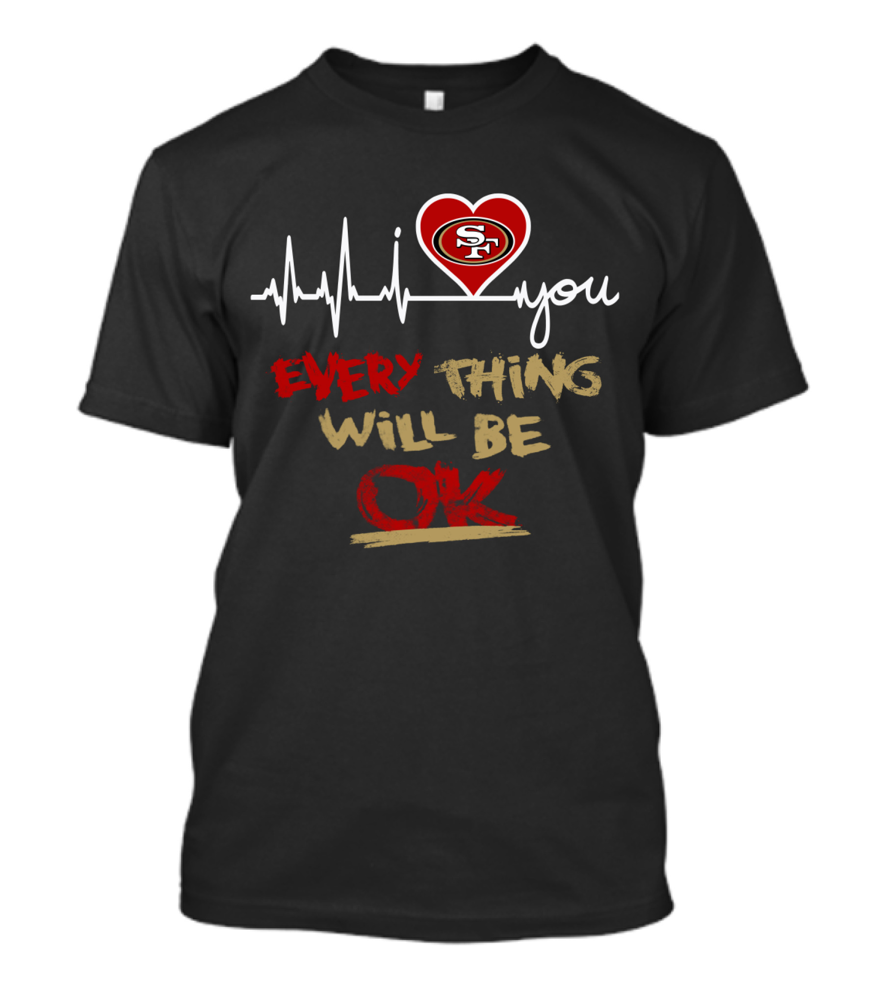 I Love San Francisco 49ers Everything Will Be Ok T-Shirt