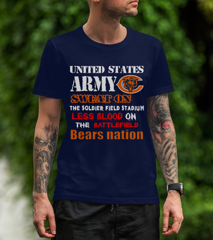 United States Army Sweat On Soldier Field Stadium Less Blood On The Battlefield Bears Nation T-Shirt