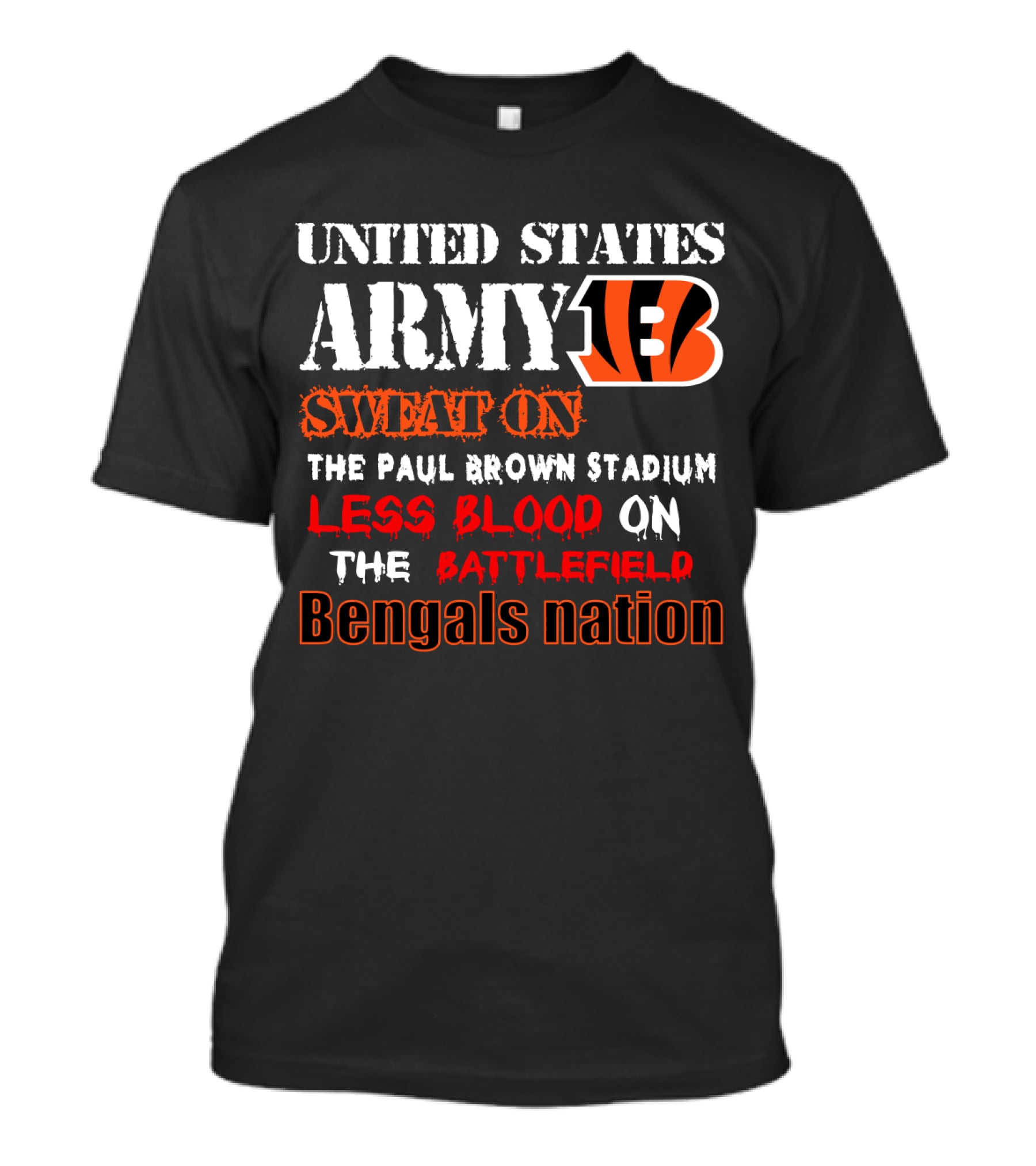 United States Army Bengals Sweat On The Paul Brown Stadium Less Blood On The Battlefield Bengals Nation T-Shirt