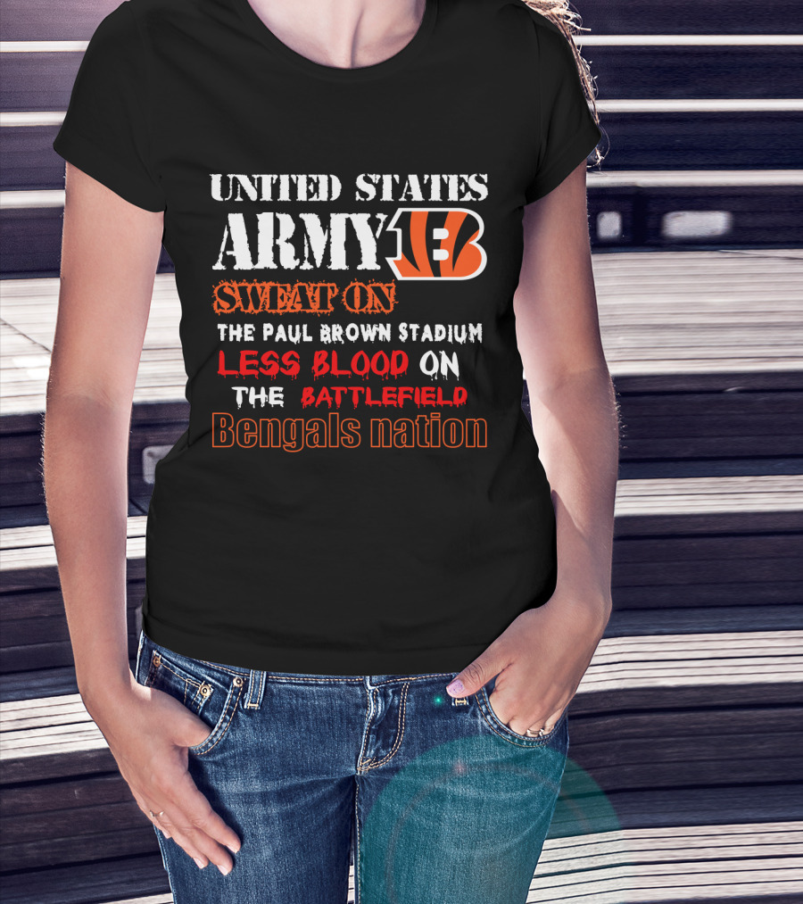 United States Army Bengals Sweat On The Paul Brown Stadium Less Blood On The Battlefield Bengals Nation T-Shirt