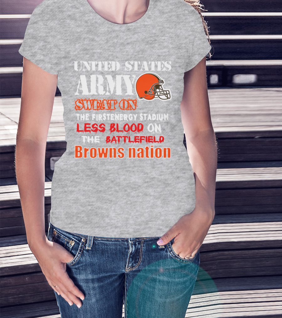 United States Army Sweat On The Firstenergy Stadium Less Blood On The Battlefield Browns Nation T-Shirt