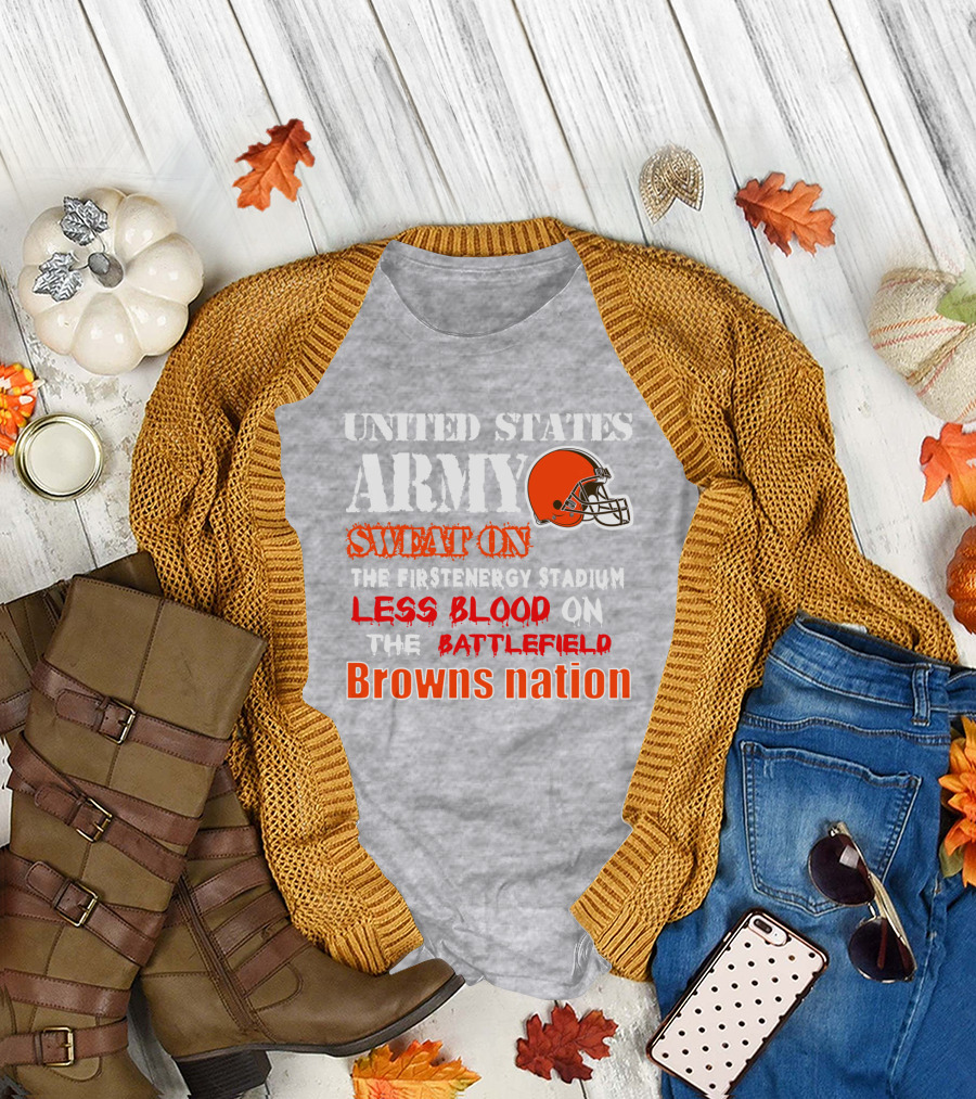 United States Army Sweat On The Firstenergy Stadium Less Blood On The Battlefield Browns Nation T-Shirt