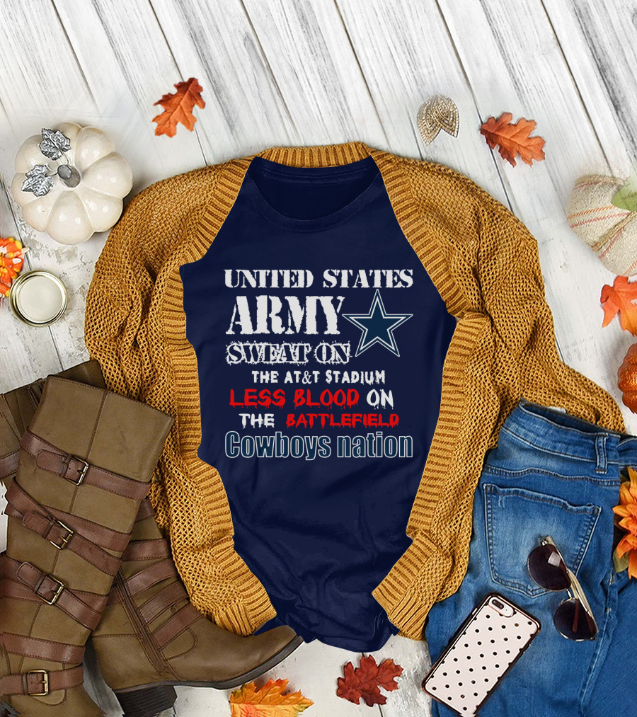 United States Army Sweat On The At&T Stadium Less Blood On The Battlefield Cowboys Nation T-Shirt