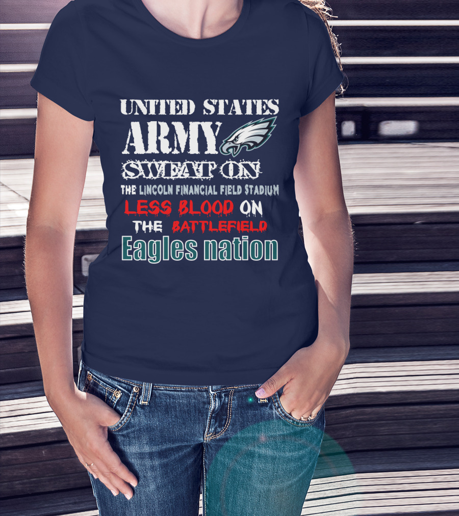 United States Army Sweat On The Lincoln Financial Field Stadium Less Blood On The Battlefield Eagles Nation T-Shirt