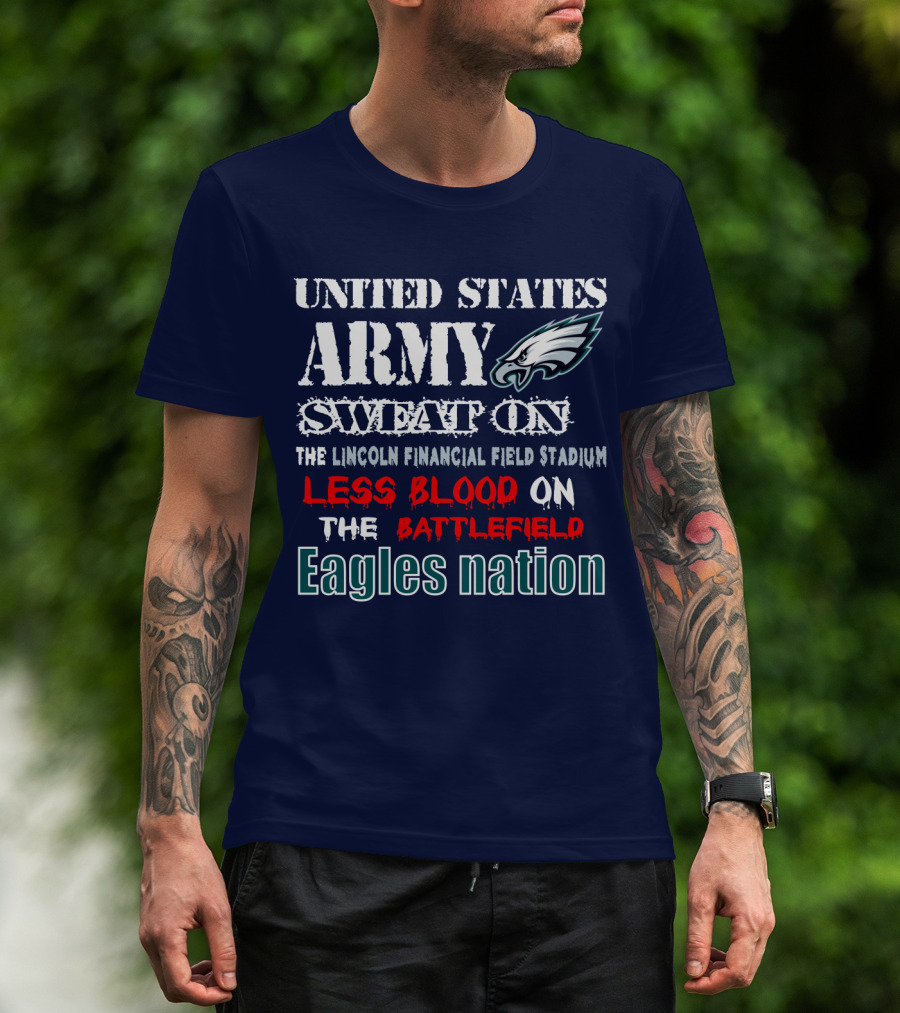 United States Army Sweat On The Lincoln Financial Field Stadium Less Blood On The Battlefield Eagles Nation T-Shirt
