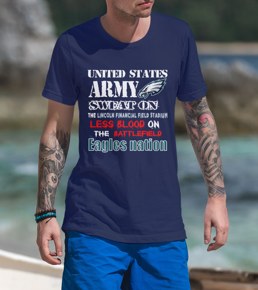 United States Army Sweat On The Lincoln Financial Field Stadium Less Blood On The Battlefield Eagles Nation T-Shirt