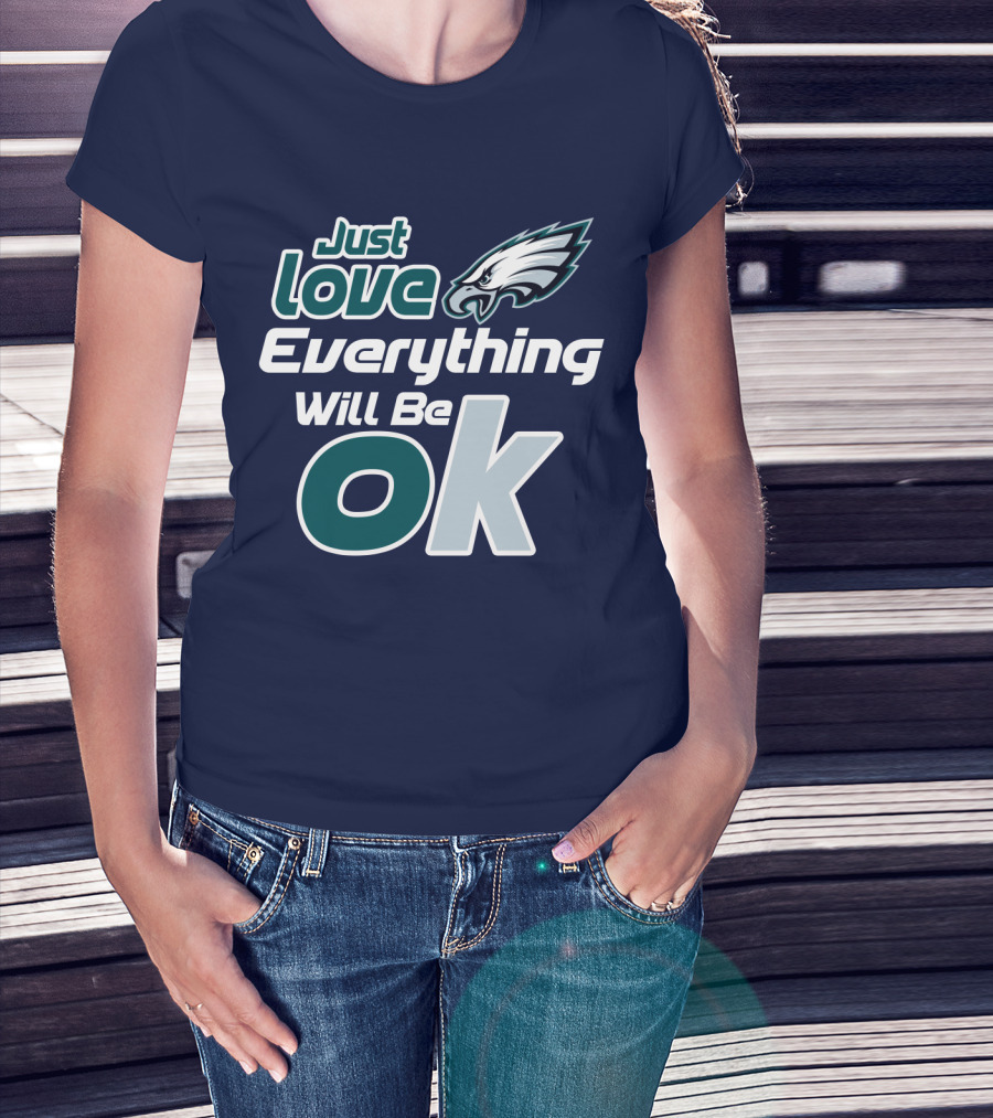 Just Love Everything Will Be Ok Eagles T-Shirt