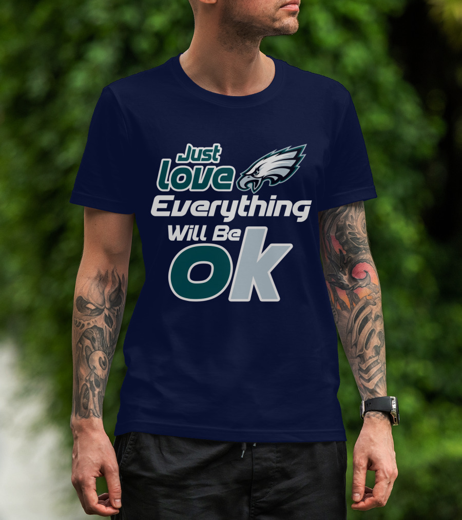 Just Love Everything Will Be Ok Eagles T-Shirt