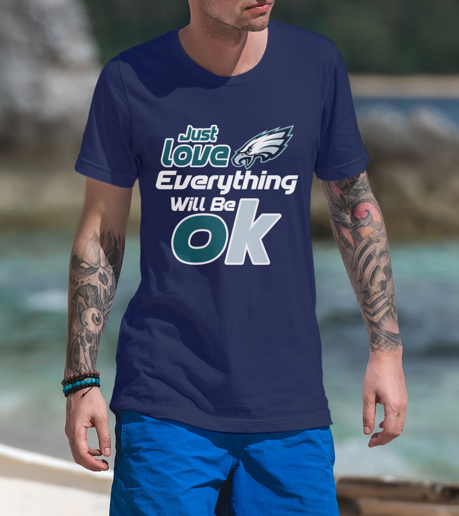 Just Love Everything Will Be Ok Eagles T-Shirt