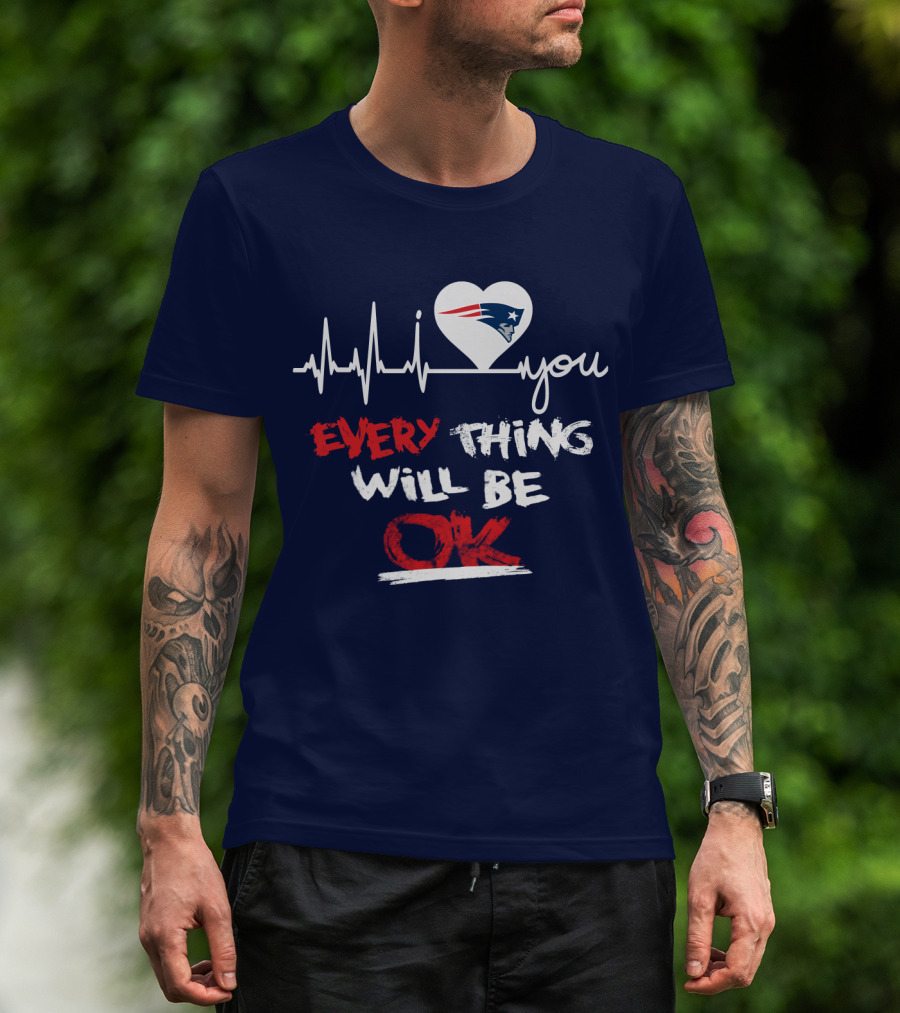 I Love You New England Patriots Everything Will Be Ok T-Shirt