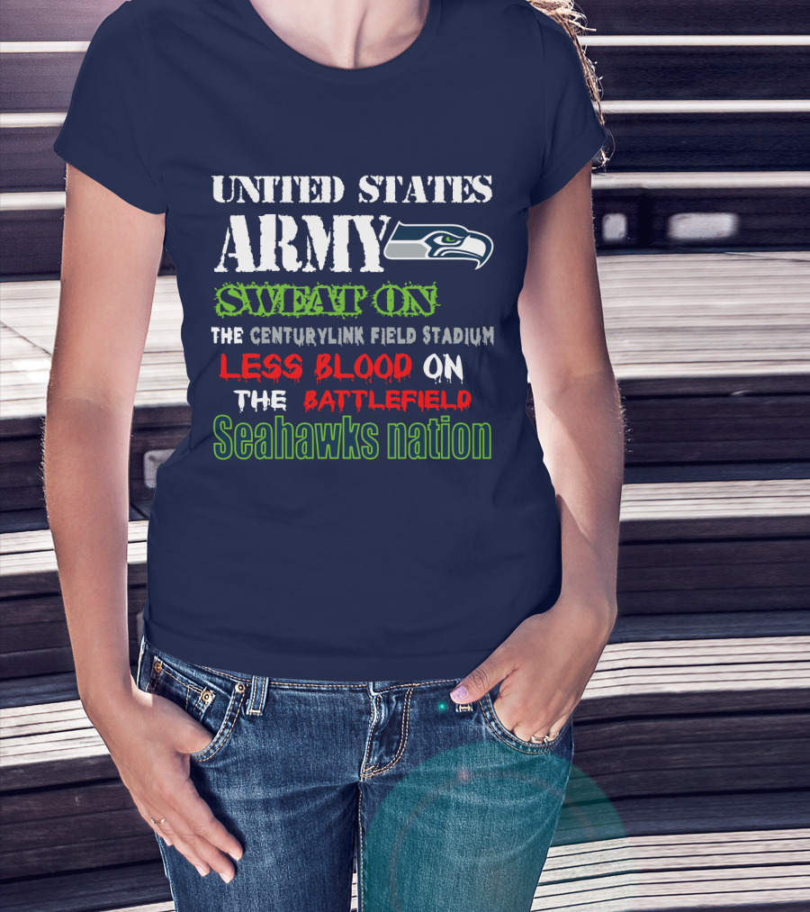 United States Army Sweat On The Centurylink Field Stadium Less Blood On The Battlefield Seahawks Nation T-Shirt