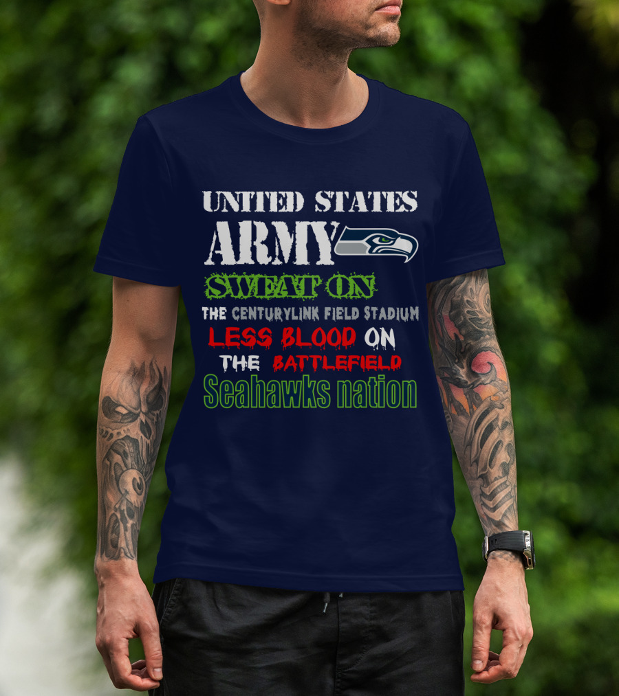 United States Army Sweat On The Centurylink Field Stadium Less Blood On The Battlefield Seahawks Nation T-Shirt
