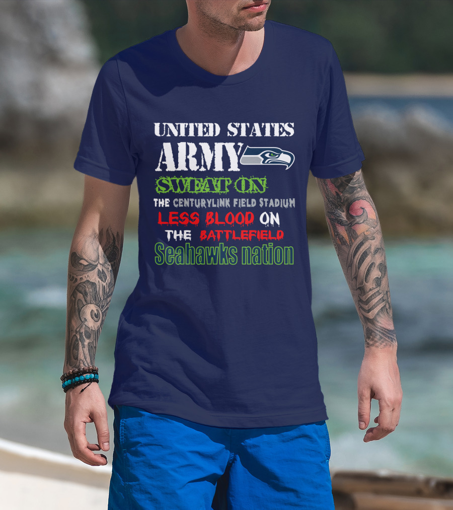 United States Army Sweat On The Centurylink Field Stadium Less Blood On The Battlefield Seahawks Nation T-Shirt