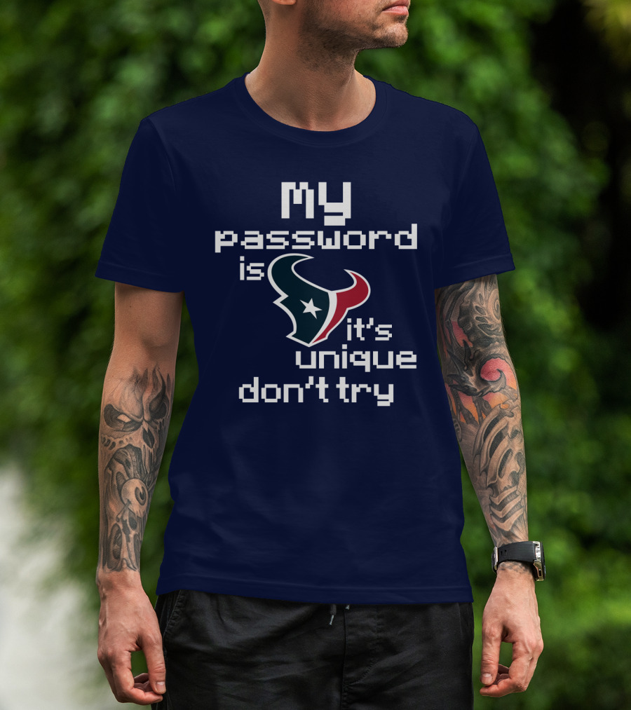My Password Is Texans It's Unique Don't Try T-Shirt