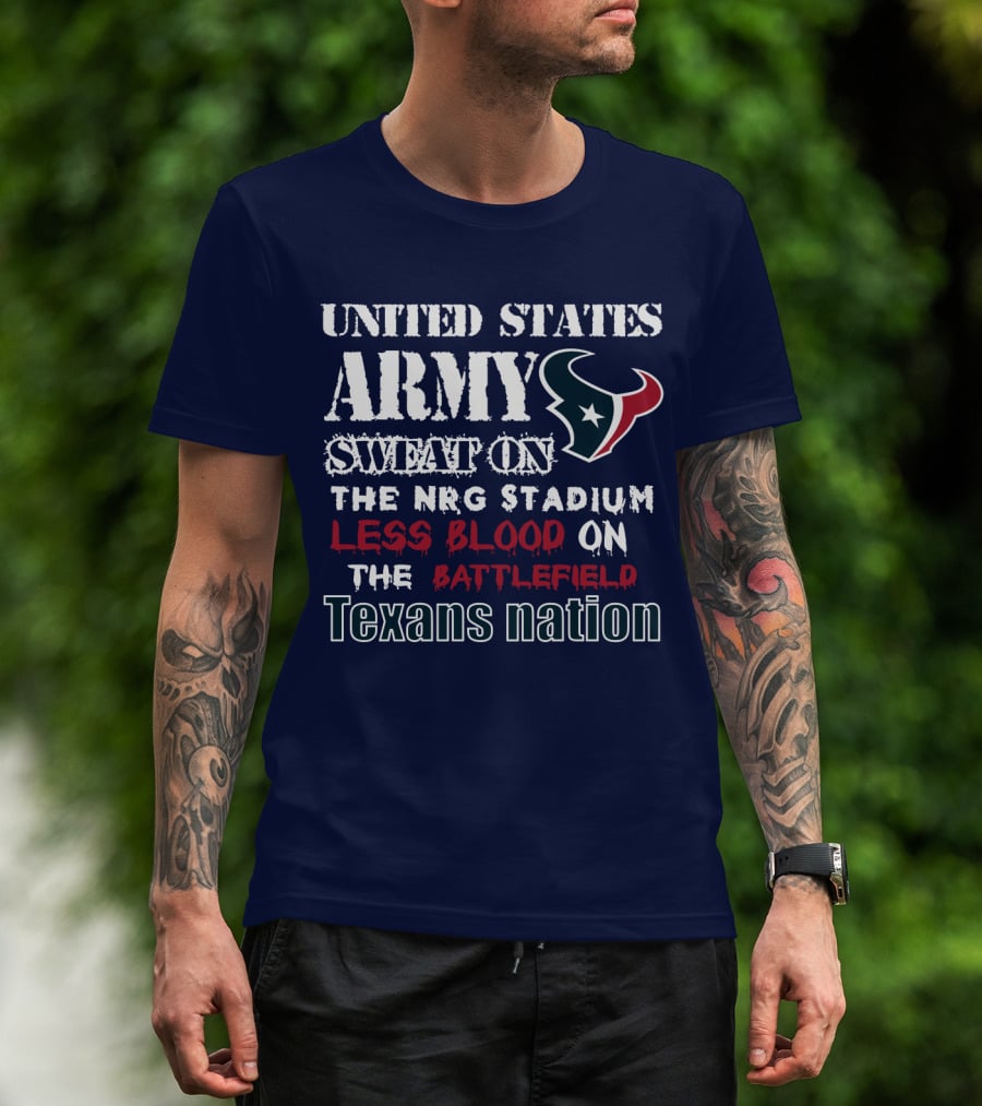 United States Army Sweat On The Nrg Stadium Less Blood On The Battlefield Texans Nation T-Shirt