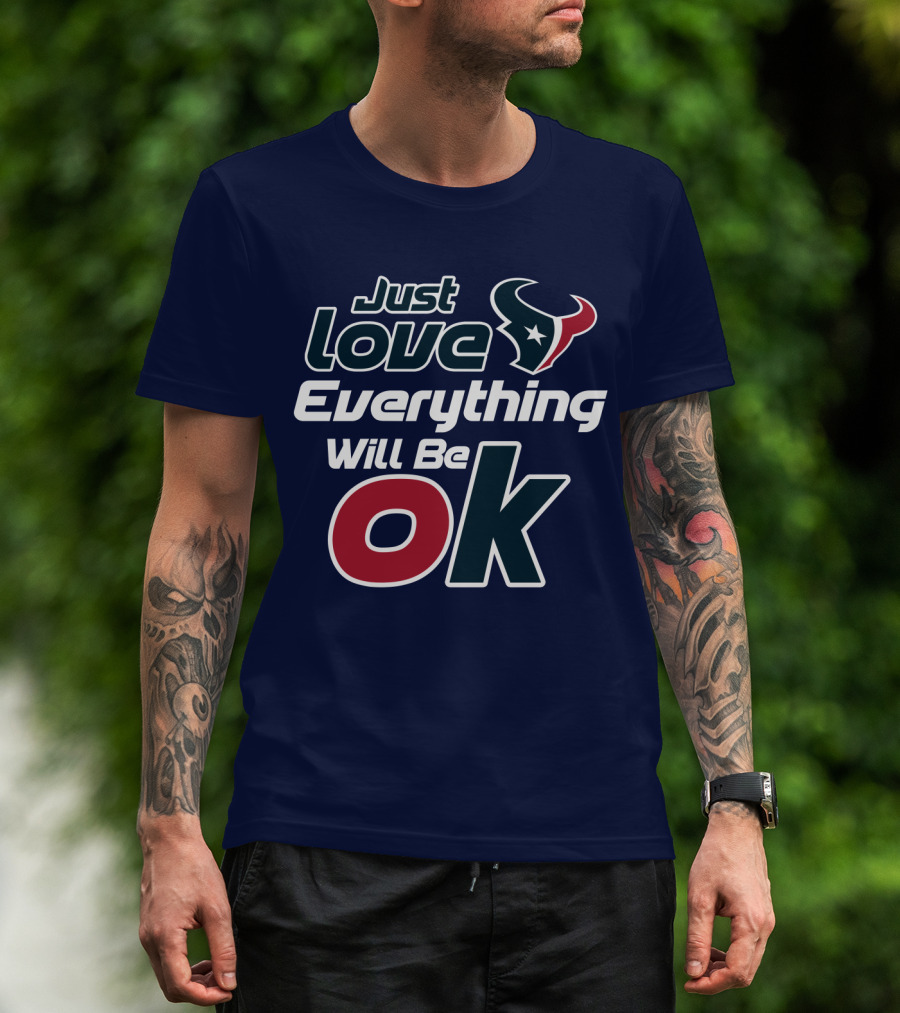 Just Love Everything Will Be Ok Texans T-Shirt